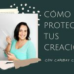Como proteger tus creaciones con Caribay Camacho