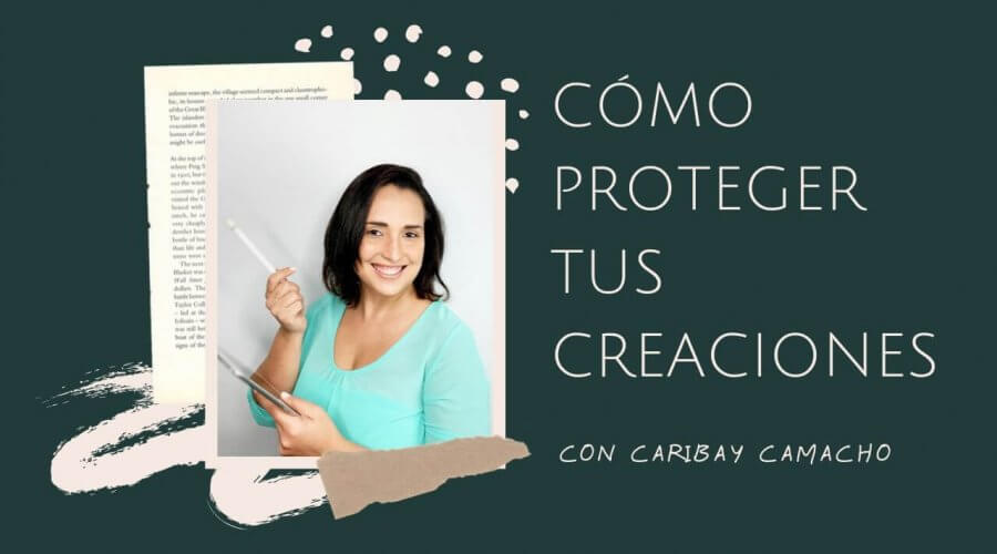 Como proteger tus creaciones con Caribay Camacho